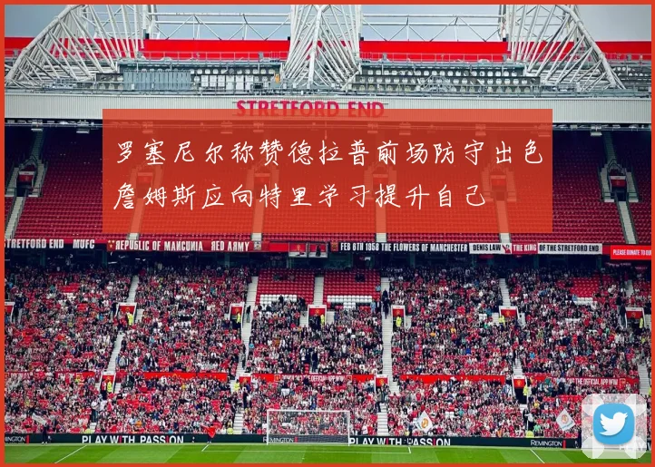 罗塞尼尔称赞德拉普前场防守出色詹姆斯应向特里学习提升自己