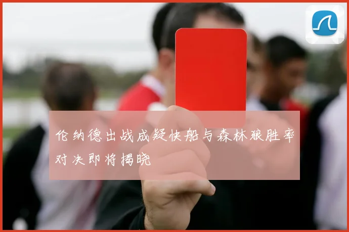 伦纳德出战成疑快船与森林狼胜率对决即将揭晓