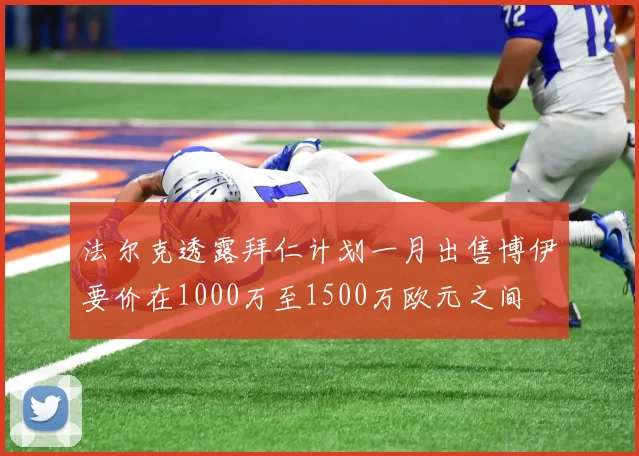 法尔克透露拜仁计划一月出售博伊要价在1000万至1500万欧元之间