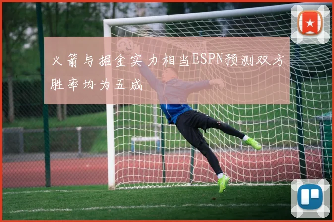 火箭与掘金实力相当ESPN预测双方胜率均为五成